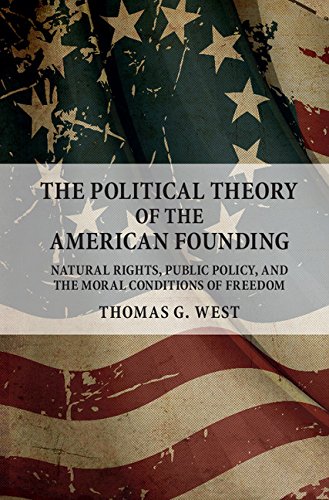 The Political Theory of the American Founding: Natural Rights, Public Policy, and the Moral Conditions of Freedom