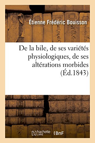 de la Bile, de Ses Variétés Physiologiques, de Ses Altérations Morbides (Sciences) (French Edition)