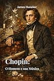  Chopin: O Homem e sua Música (traduzido) (Portuguese Edition)