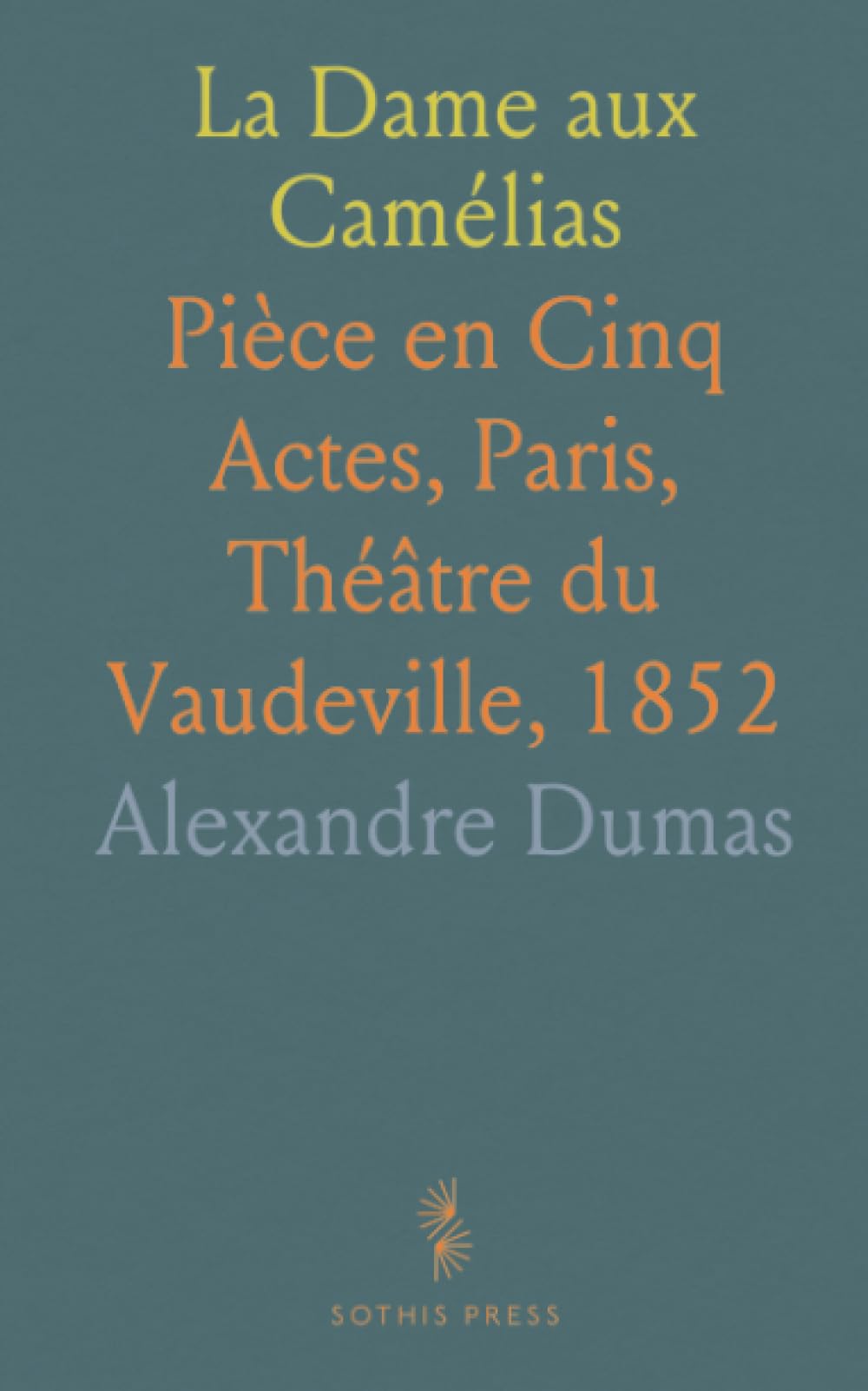 La Dame aux Camélias: Pièce en Cinq Actes, Paris, Théâtre du Vaudeville, 1852