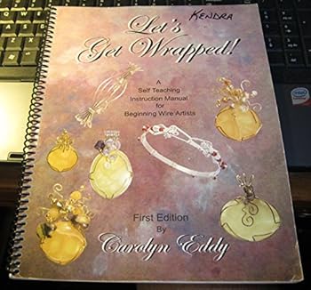 Let's Get Wrapped!: A Self Teaching Instruction Manual For Beginning Wire Artists