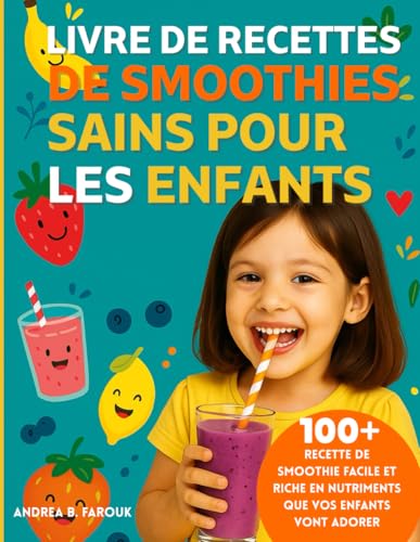 LIVRE DE RECETTES DE SMOOTHIES SAINS POUR LES ENFANTS: 100+ Recette de smoothie facile et riche en nutriments que vos enfants vont adorer