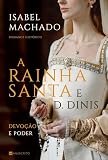 A Rainha Santa e D. Dinis: Devoção e poder (Portuguese Edition)