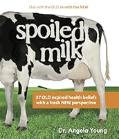 Spoiled Milk: 37 Old Expired Health Beliefs with a Fresh New Perspective 1612060528 Book Cover