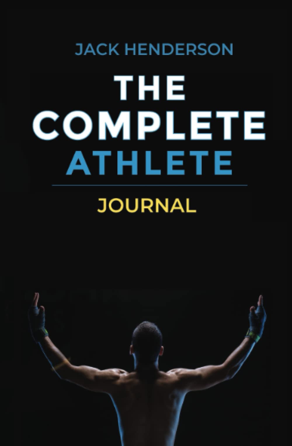 The Complete Athlete 10 Week Fitness Journal: Track your Daily, Weekly & Monthly Progress, Log Your Exercise Habits & Set Achievable Goals. Ideal for all Athletes, all Sports & all Genders