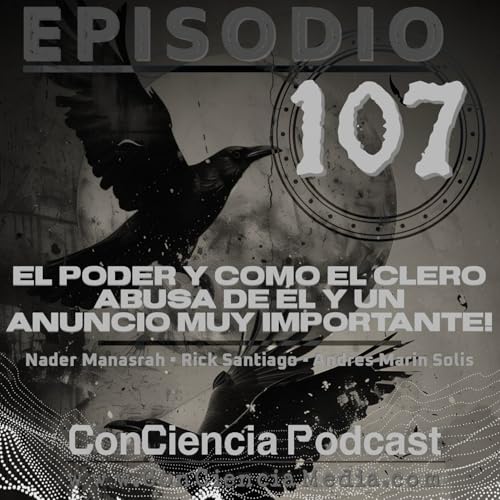 #107 | El Poder y Como el Clero Abusa de &Eacute;l y un Anuncio Muy Importante | ConCiencia Podcast