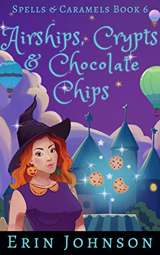 Airships, Crypts & Chocolate Chips: A Cozy Witch Mystery (Spells & Caramels Book 6)