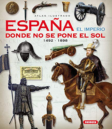 España. El imperio donde no se pone el sol (Atlas Ilustrado) (Spanish Edition)
