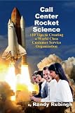 Call Center Rocket Science: 110 Tips to Creating a World Class Customer Service Organization