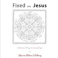Fixed On Jesus: A Series of Prayer Coloring Pages 1544684983 Book Cover