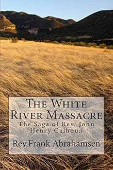 Paperback The White River Massacre: The Saga of Rev. John Henry Calhoun Book