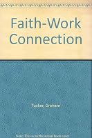 The Faith-Work Connection: A Practical Application of Christian Values in the Marketplace 0919891608 Book Cover