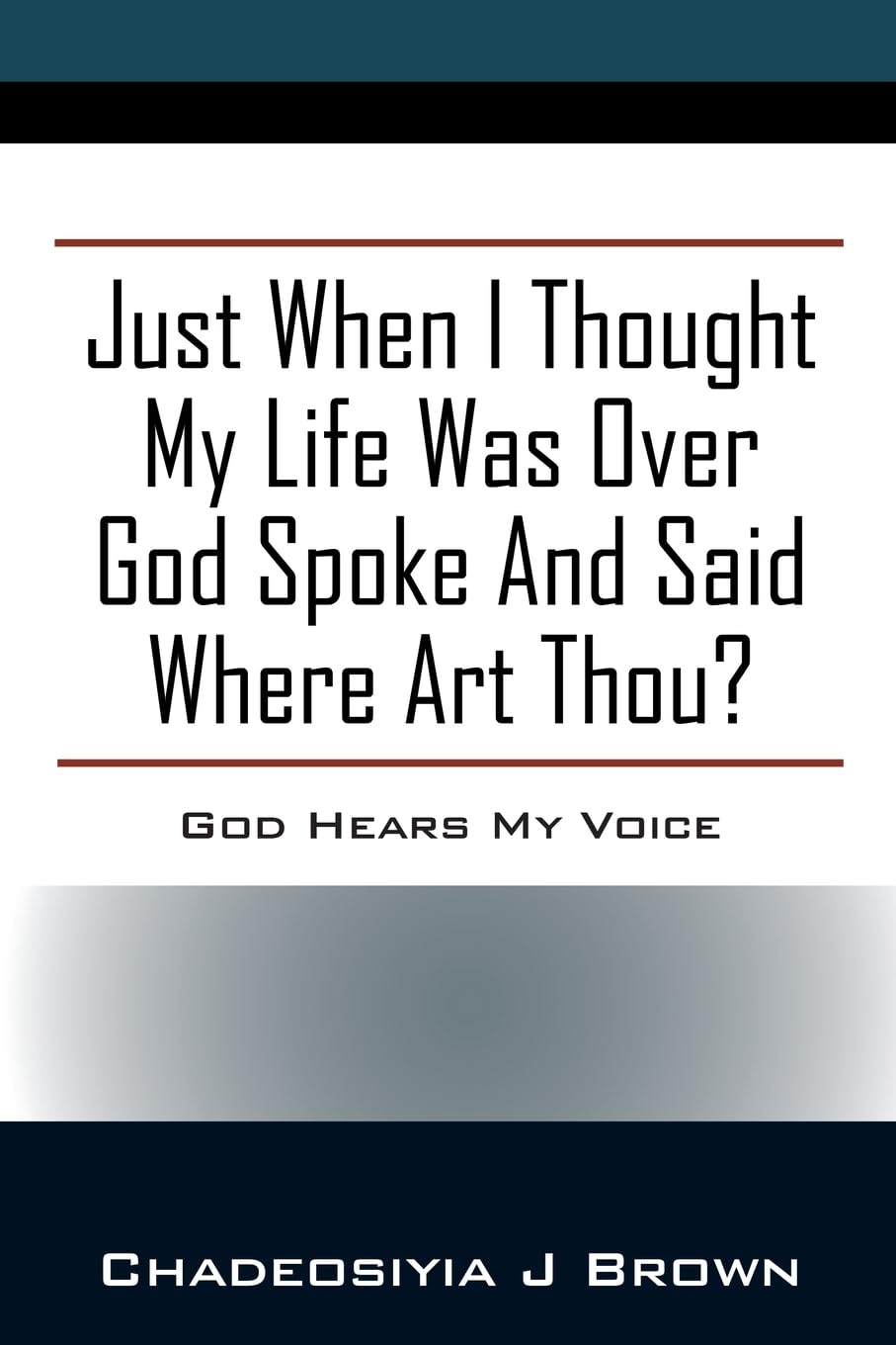 Just When I Thought My Life Was Over God Spoke and Said Where Art Thou?: God Hears My Voice