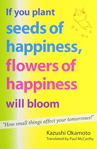 If You Plant Seeds of Happiness, Flowers of Happiness Will Bloom: How Small Things Affect Your Tomorrows!
