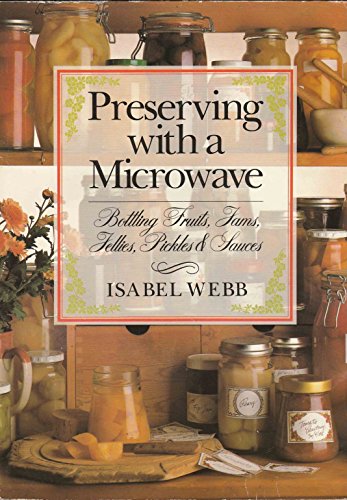 Preserving With a Microwave: Bottling Fruits, Jams, Jellies, Pickles and Sauces