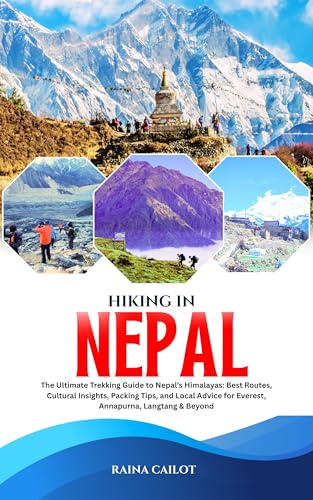 Hiking in Nepal: The Ultimate Trekking Guide to Nepal’s Himalayas: Best Routes, Cultural Insights, Packing Tips, and Local Advice for Everest, Annapurna, Langtang & Beyond