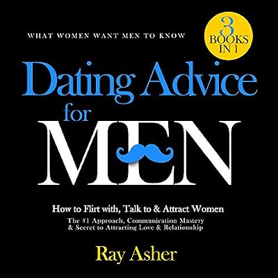 Dating Advice for Men, 3 Books in 1 (What Women Want Men to Know): How to Flirt with, Talk to & Attract Women