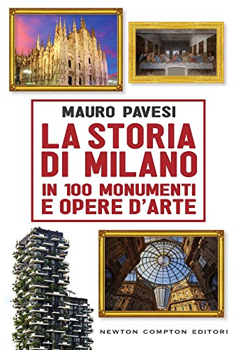 La storia di Milano in 100 monumenti e opere d'arte La storia di Milano in 100 monumenti e opere d'arte