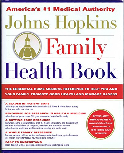 The Johns Hopkins Family Health Book: The Essential Home Medical Reference to Help You and Your Family Promote Good Health and Manage Illness