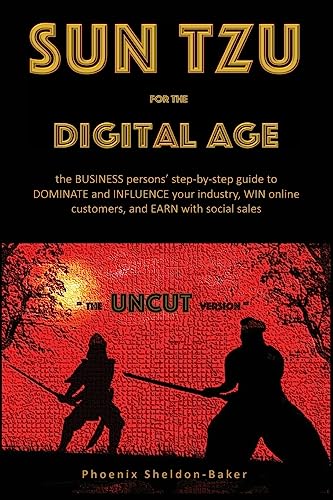 Sun Tzu for the Digital Age - the UNCUT version: the BUSINESS person's step-by-step guide to DOMINATE and INFLUENCE your industry, WIN online customers, and EARN with social sales
