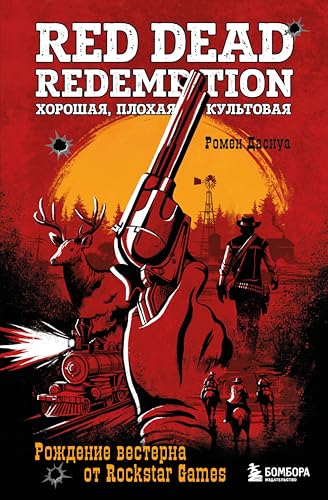 Red Dead Redemption. Хорошая, плохая, культовая. Рождение вестерна от Rockstar Games (Легендарные компьютерные игры) (Russian Edition)
