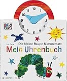 Die kleine Raupe Nimmersatt - Mein Uhrenbuch: Mit ausgestanzter Uhr und beweglichen Zeigern