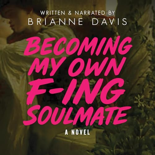 Becoming My Own F-Ing Soulmate: A Novel About Surviving Yourself cover art