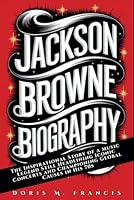 JACKSON BROWNE BIOGRAPHY: The Inspirational Story of a Music Legend Still Headlining Iconic Concerts and Championing Global Causes in His 70s B0F5QBJFLY Book Cover