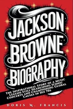 JACKSON BROWNE BIOGRAPHY: The Inspirational Story of a Music Legend Still Headlining Iconic Concerts and Championing Global Causes in His 70s