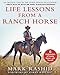 Life Lessons from a Ranch Horse: 6 Fundamentals of Training Horsesand Yourself