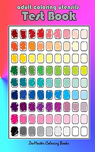 Adult Coloring Utensils Test Book: Adult Coloring 101, A Helpful Guide To Coloring And Testing Coloring Pens, Coloring Pencils, Coloring Markers, And 