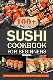 Sushi Cookbook for Beginners : Over 100 Delicious Sushi Recipes Make Sushi at Home Step by Step.
