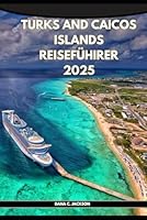 TURKS AND CAICOS ISLANDS REISEFÜHRER 2025 (EPIC ADVENTURE, TRAVEL, TEKKING GIUDE AROUND THE GLOBAL( Discovering traiol of a lifetime) (German Edition) B0F5Y7QFHC Book Cover
