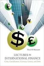 LECTURES IN INTERNATIONAL FINANCE: CRISIS, COORDINATION, CURRENCY UNIONS, AND DEBT