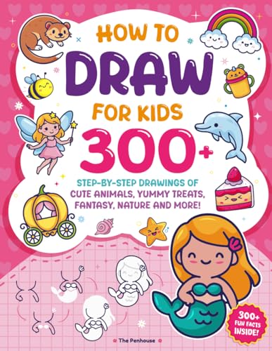 How to Draw for Kids: 300+ Step-by-Step Drawings of Cute Animals Yummy Treats, Fantasy, Nature and More!