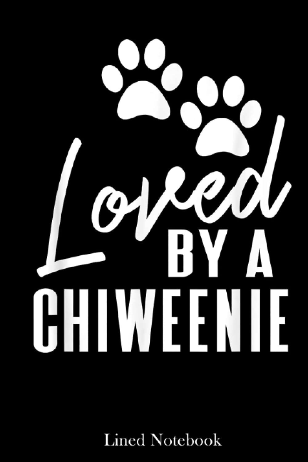 Loved By A Chiweenie Puppy Dog Mom or Dad Lined Notebook: Father's Day Gifts, Sentimental Gifts for Dog Dad | 120 pages 6x9