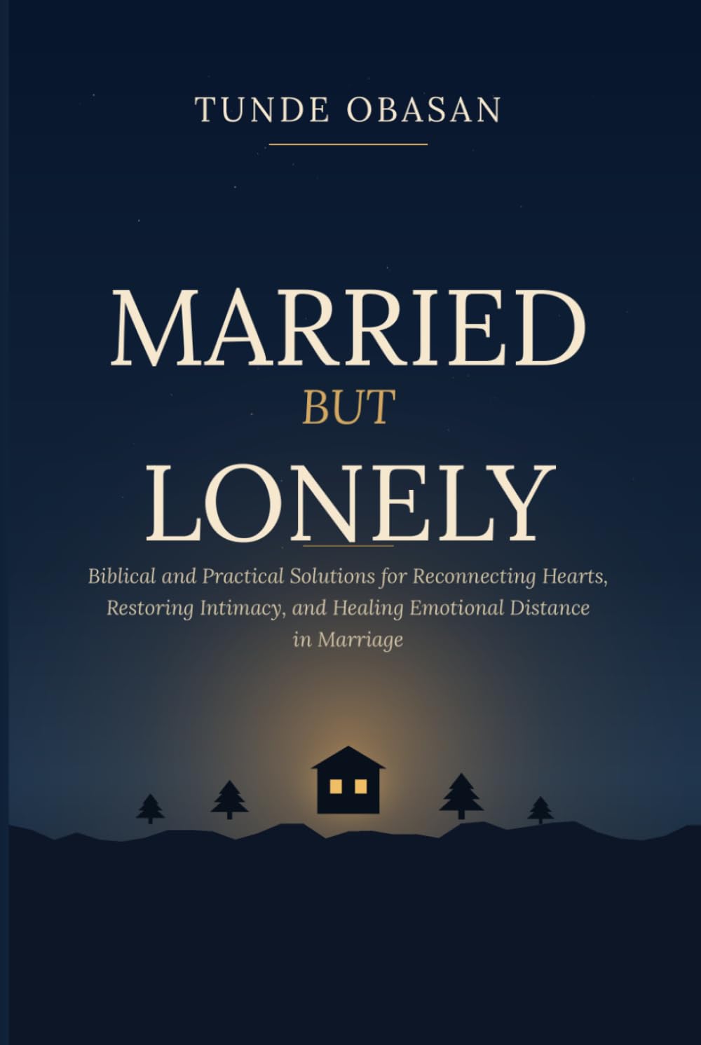 Married But Lonely: Biblical and Practical Solutions for Reconnecting Hearts, Restoring Intimacy, and Healing Emotional Distance in Marriage