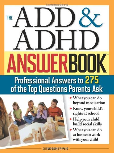 The ADD & ADHD Answer Book: Professional Answers to 275 of the Top Questions Parents Ask (Special Needs Parenting Answer Book Book 0)