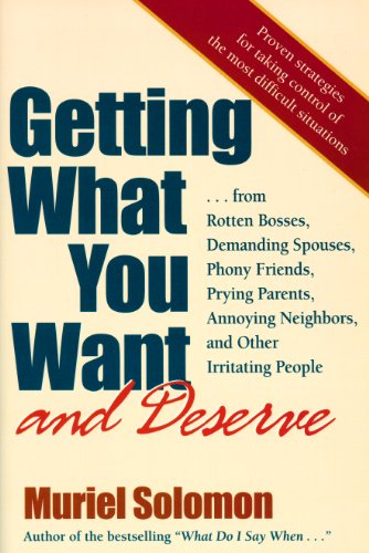 Getting What You Want (and Deserve): From Rotten Bosses, Demanding Spouses, Phony Friends, Prying Parents, Annoying...