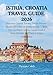 ISTRIA, CROATIA TRAVEL GUIDE 2026: Discover Coastal Towns, Truffle Forests, Hidden Beaches & Scenic Drives — With Tips on Where to Stay, Local Food & Wine Secrets, and Easy 3–7-Day Itineraries