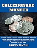  Collezionare Monete: La Guida Completa su Come Iniziare, Identificare, Valutare e Conservare Facilmente la Propria Collezione di Monete