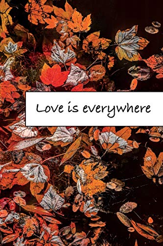 Love is everywhere: Journal, Composition, Notebook or Diary to write in - Large (6 x 9 inches) - 100 Journal (look inside!) – 50 Sheets