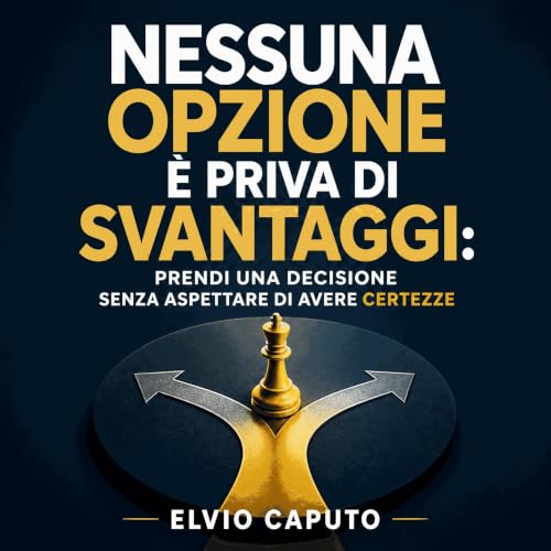『Nessuna opzione &egrave; priva di svantaggi: Prendi una decisione senza aspettare di avere certezze』のカバーアート