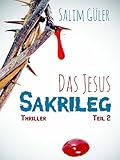 Das Jesus Sakrileg, Teil 2: Thriller - Salim Güler 