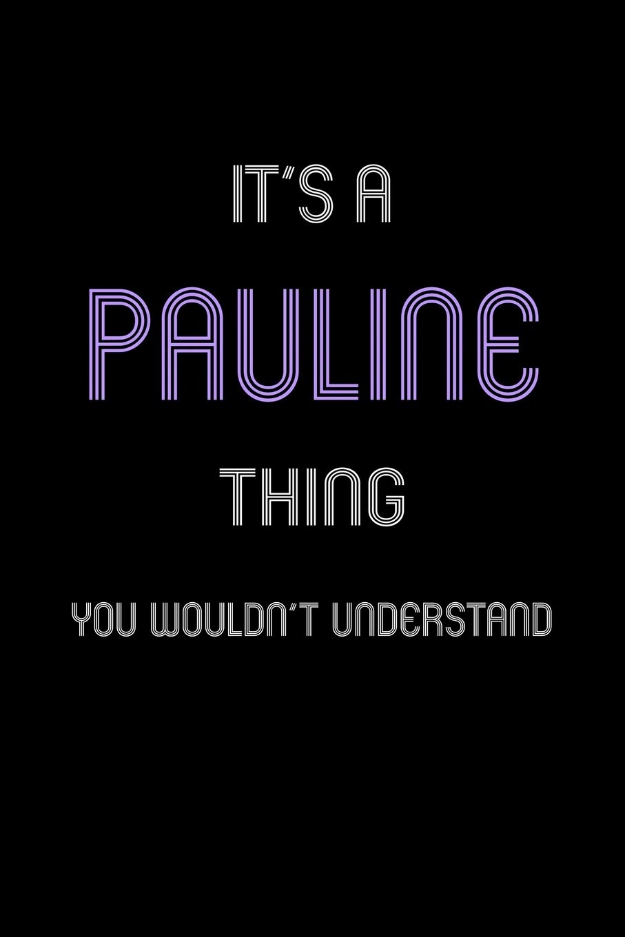 It's A Pauline Thing, You Wouldn't Understand: Personalized Notebook Journal With Name Blank Lined Customized Diary Logbook Gifts