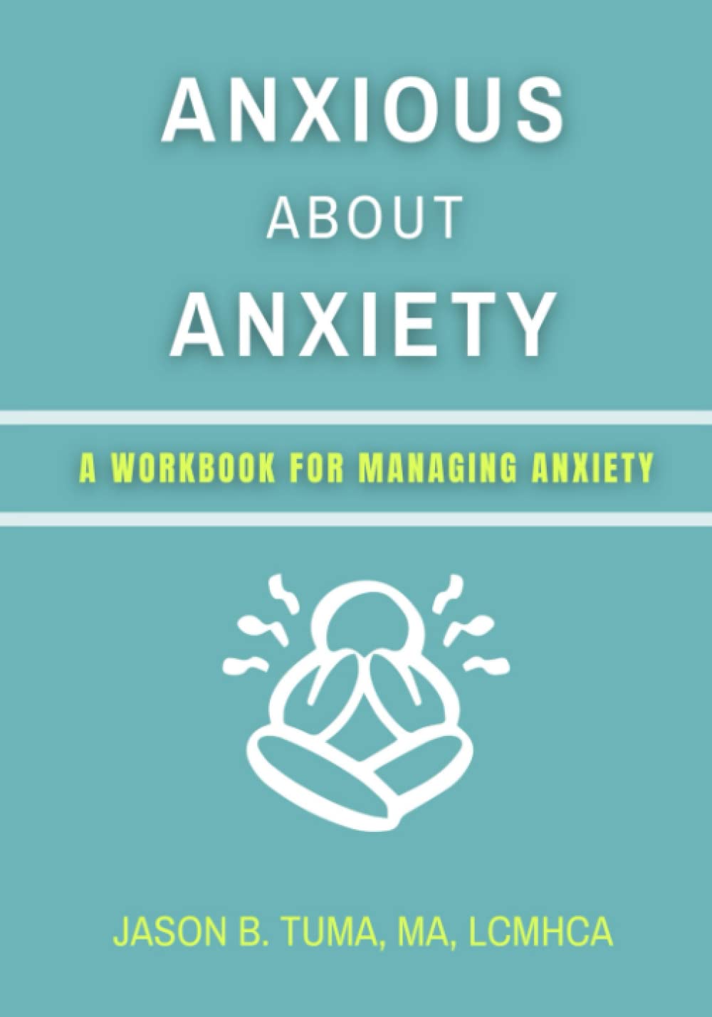 Anxious About Anxiety: A Workbook for Managing Anxiety