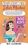  Naturkosmetik selber machen: 300 vegane & nachhaltige Produkte selber machen. Das DIY Buch zum selber machen statt kaufen. Umweltfreundliche Produkte & Bio Kosmetik (auch für empfindliche Haut)
