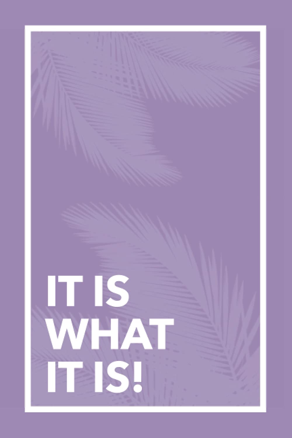 IT IS WHAT IT IS! NOTEBOOK FOR THE FREE-SPIRITED