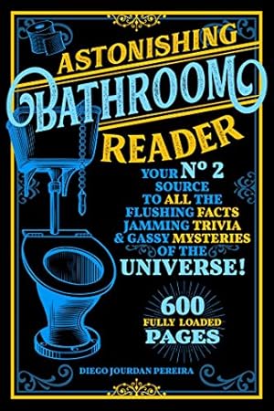 Astonishing Bathroom Reader: Your No.2 Source to All the Flushing Facts, Jamming Trivia, & Gassy Mysteries of the Universe!
