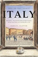 Don't Be That Tourist: Italy: Bella Figura: The Unwritten Rules of Italian Etiquette, Dining, Fines, Money, and Traveling Like a Local B0HBSXRQKS Book Cover